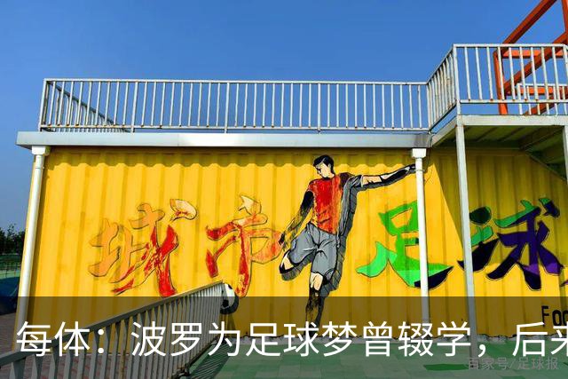 每体：波罗为足球梦曾辍学，后来才把学业补上